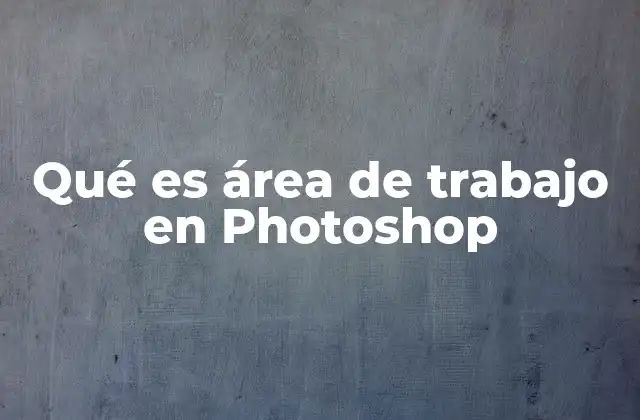 Qué es Área de Trabajo en Photoshop