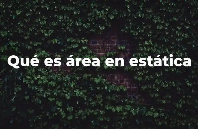 Qué es Área en Estática 2 El papel del área en el análisis de estructuras