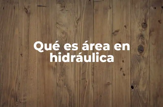 El papel del área en el diseño de sistemas hidráulicos