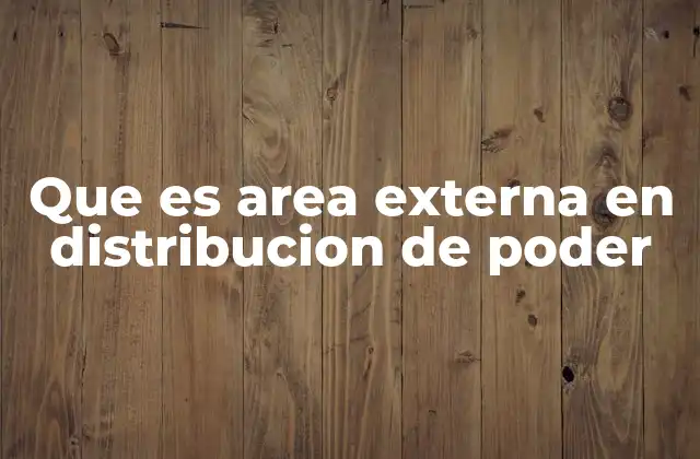 Que es Area Externa en Distribucion de Poder