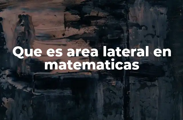 Cómo se relaciona el área lateral con el volumen y la geometría tridimensional