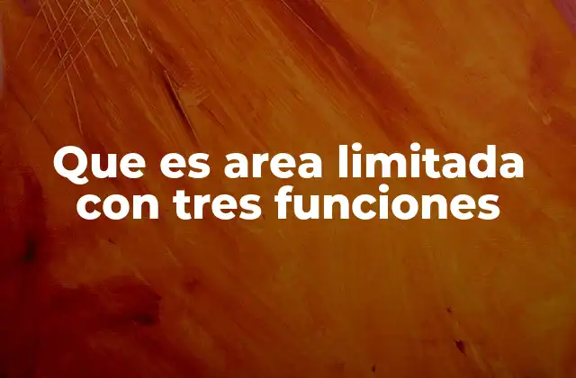 Que es Area Limitada con Tres Funciones