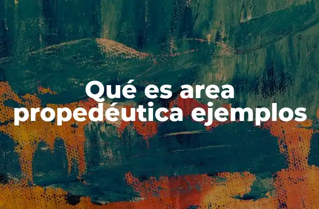 Qué es Area Propedéutica Ejemplos