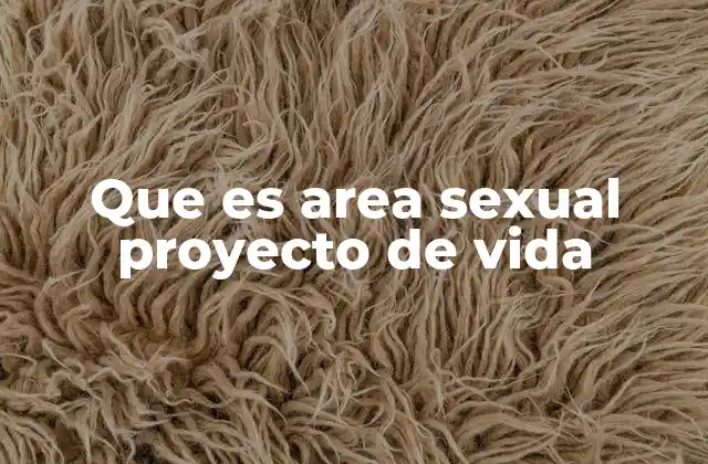 Que es Area Sexual Proyecto de Vida