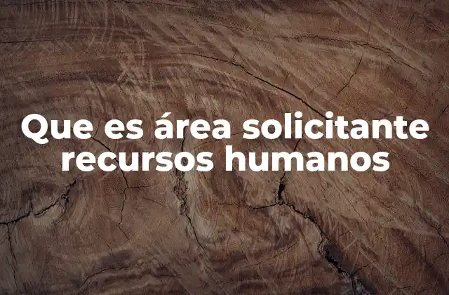 Que es Área Solicitante Recursos Humanos