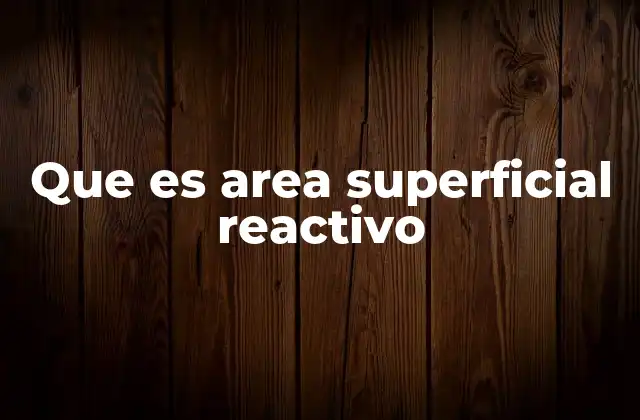Que es Area Superficial Reactivo