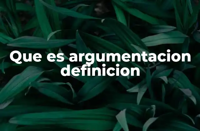Que es Argumentacion Definicion