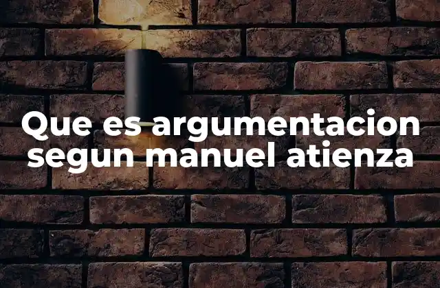 Que es Argumentacion Segun Manuel Atienza