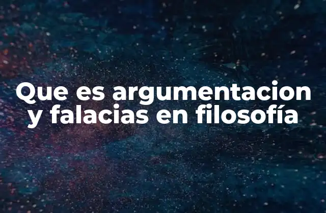 Que es Argumentacion y Falacias en Filosofía