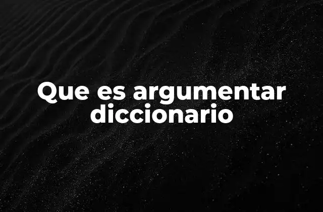 Que es Argumentar Diccionario