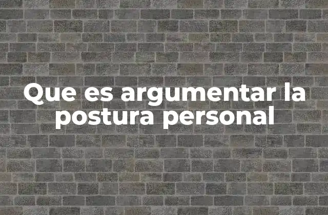 Que es Argumentar la Postura Personal