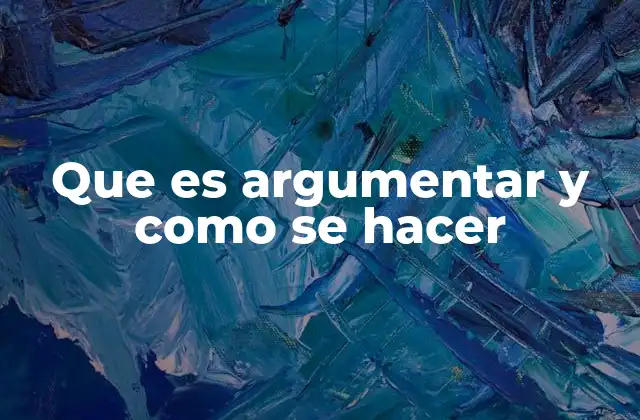 Que es Argumentar y como Se Hacer