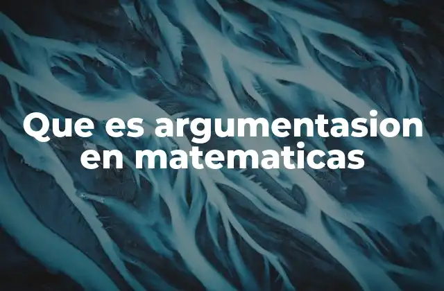 Que es Argumentasion en Matematicas