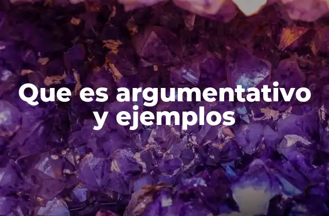 Que es Argumentativo y Ejemplos