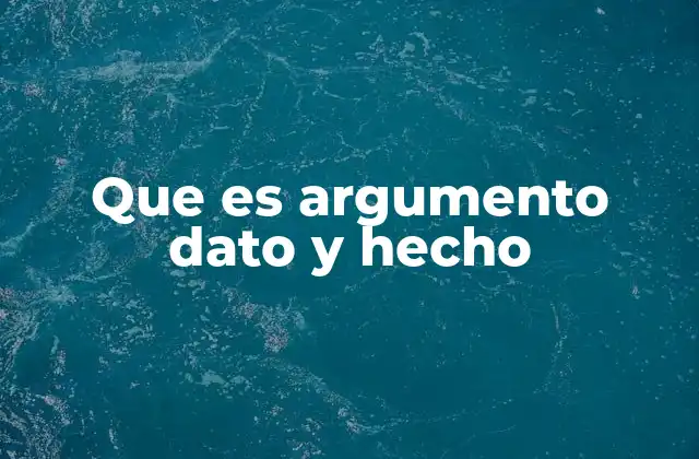 Que es Argumento Dato y Hecho