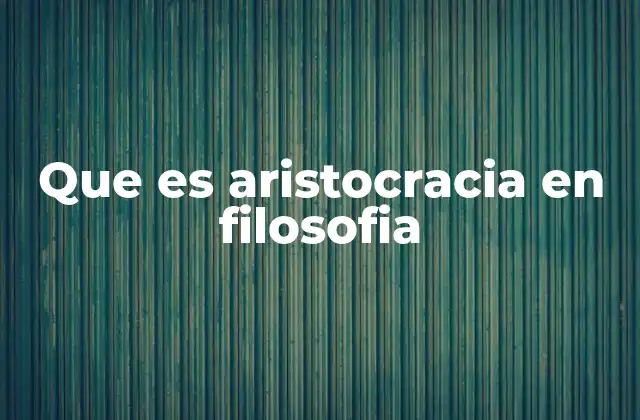 Que es Aristocracia en Filosofia