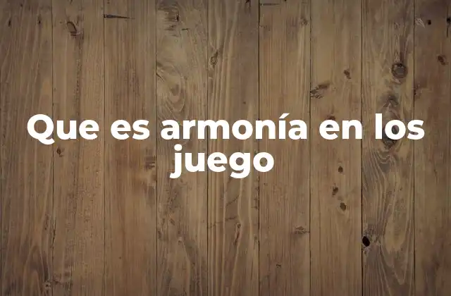 Que es Armonía en los Juego