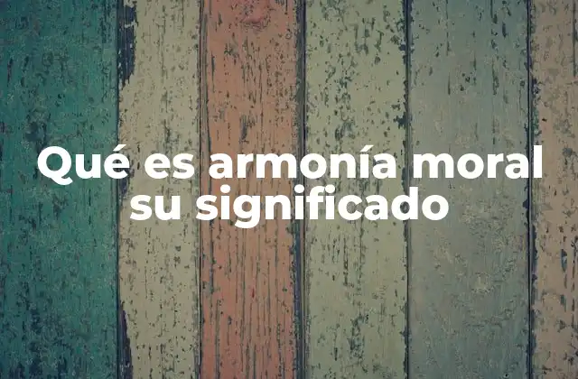 Qué es Armonía Moral Su Significado 2 El equilibrio interno como fundamento de una vida ética