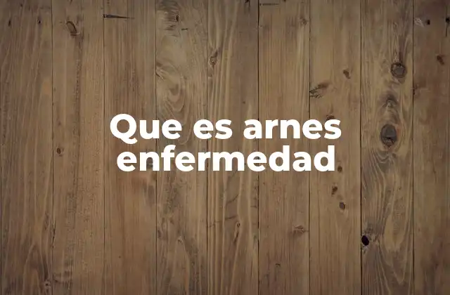 Que es Arnes Enfermedad