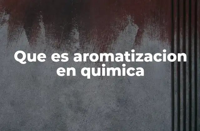 Que es Aromatizacion en Quimica