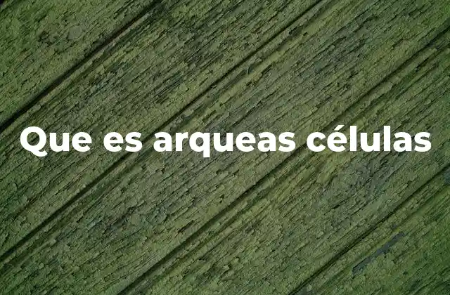 Que es Arqueas Células