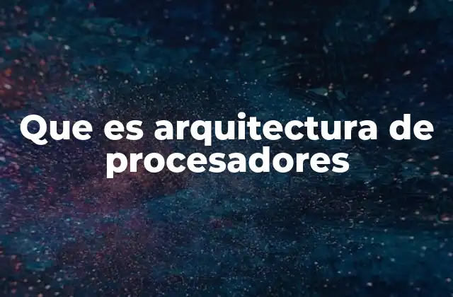 Que es Arquitectura de Procesadores