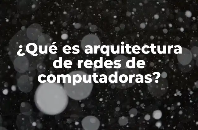 ¿qué es Arquitectura de Redes de Computadoras? 2 Cómo se estructura una red informática