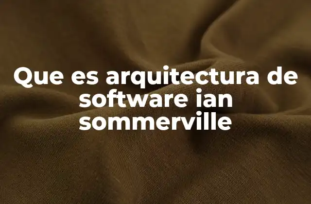 Que es Arquitectura de Software Ian Sommerville