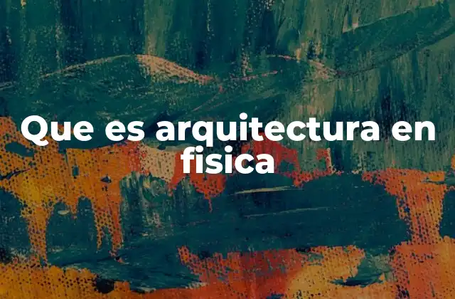 Que es Arquitectura en Fisica