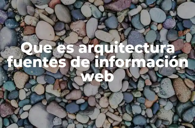 Que es Arquitectura Fuentes de Información Web