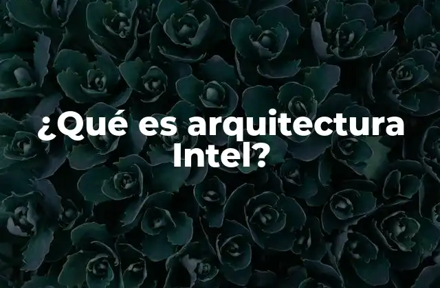¿qué es Arquitectura Intel? 2 El papel de la arquitectura Intel en la computación moderna