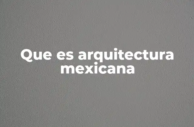 Que es Arquitectura Mexicana