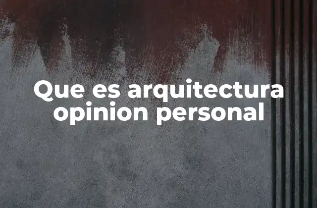 Que es Arquitectura Opinion Personal
