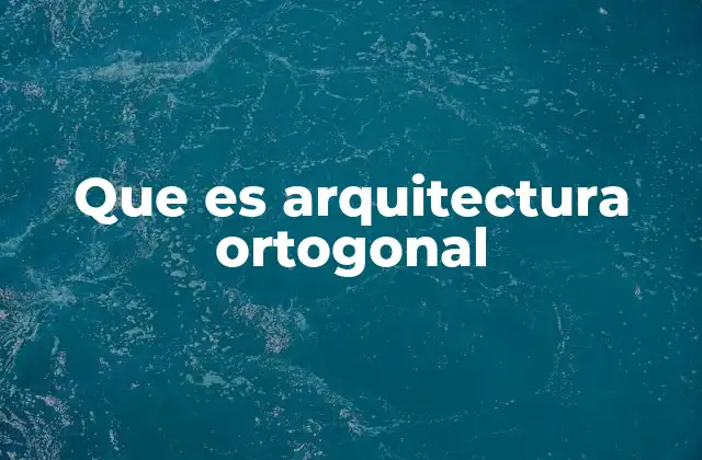 Que es Arquitectura Ortogonal