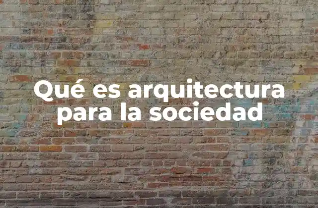 Qué es Arquitectura para la Sociedad