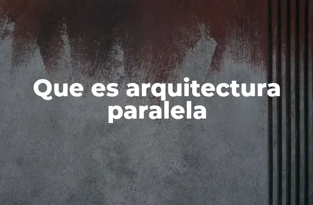 Que es Arquitectura Paralela