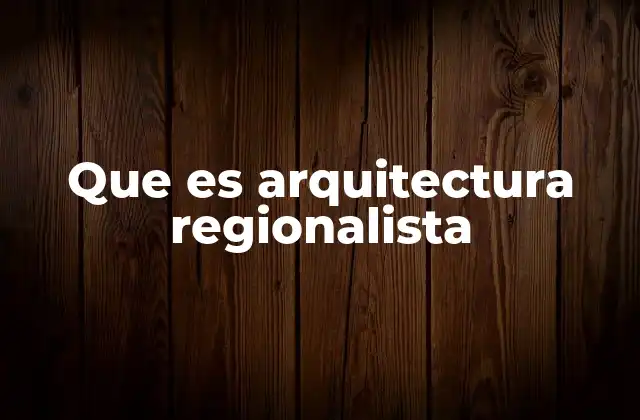 Que es Arquitectura Regionalista