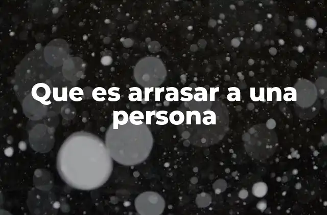 Que es Arrasar a una Persona