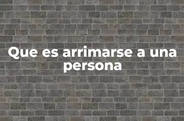 Que es Arrimarse a una Persona