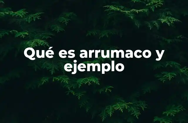 Qué es Arrumaco y Ejemplo