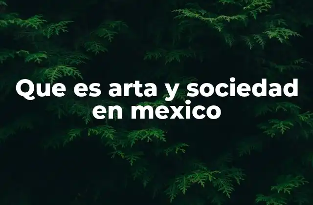 Que es Arta y Sociedad en Mexico