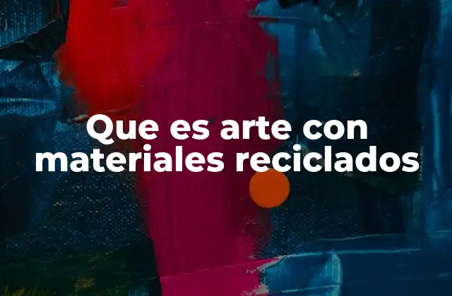 Que es Arte con Materiales Reciclados