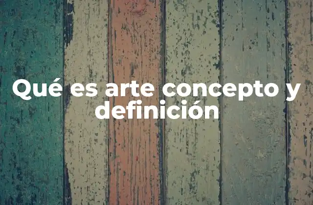 Qué es Arte Concepto y Definición