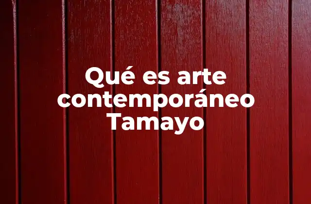 Qué es Arte Contemporáneo Tamayo