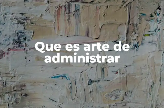 Que es Arte de Administrar 2 La importancia del arte de administrar en el entorno empresarial