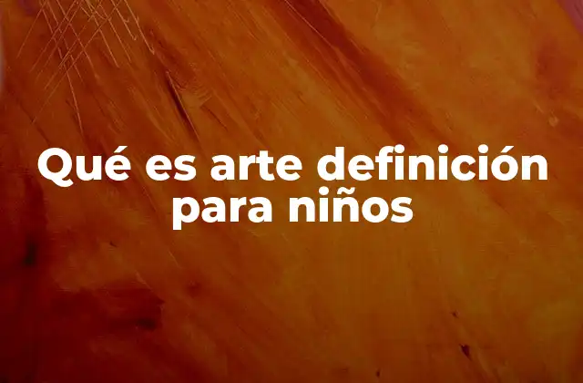 Qué es Arte Definición para Niños