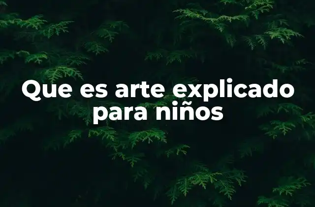 Que es Arte Explicado para Niños
