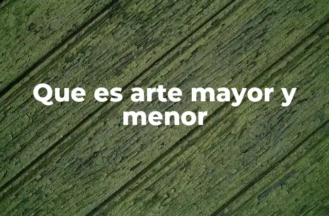 Que es Arte Mayor y Menor