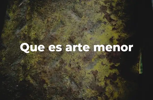 Que es Arte Menor
