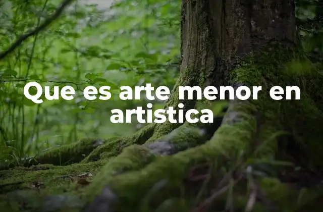 El arte menor como expresión cultural y técnica